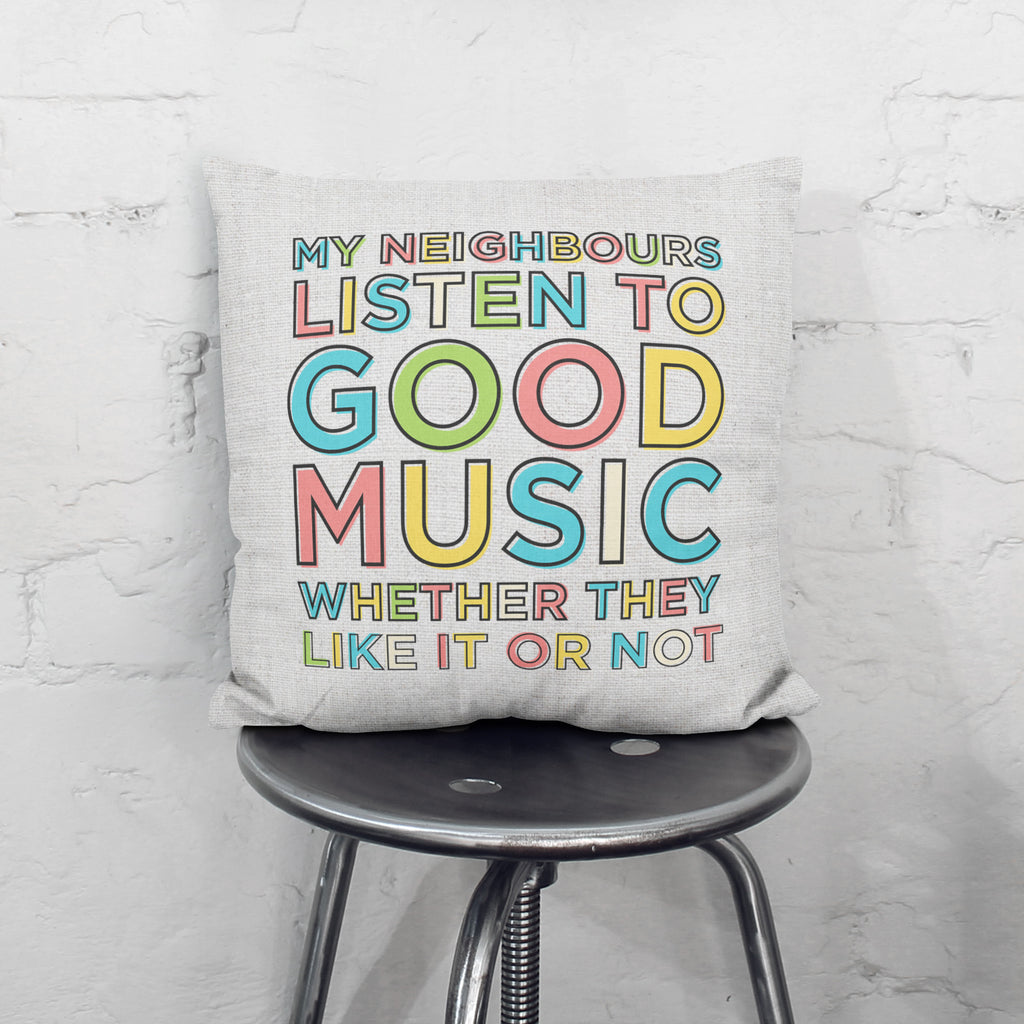 My Neighbours Listen To Good Music Cushion