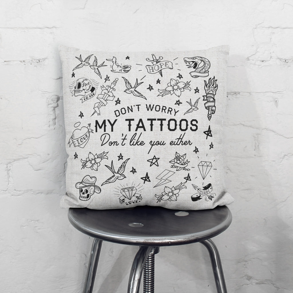 My Tattoos Don't Like You Either Cushion
